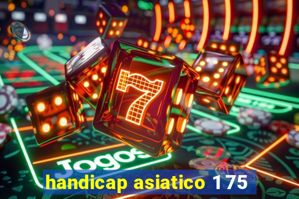 handicap asiatico 1 75